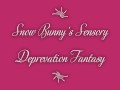 Snow Bunny's Sensory Deprivation Fantasy