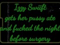 Izzy Swiift gets pussy ate and fucked before surgery