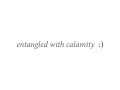 Entangled with Calamity