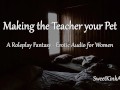 [M4F] Making the Teacher Your Pet - A Roleplay Fantasy - Erotic Audio for Women