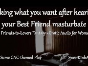 [M4F] Taking what you want after hearing your Best Friend masturbate - A friends to lovers fantasy