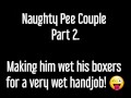 ⭐ Naughty Pee Couple Part 2 - Girlfriend Gives Pissy Wet Handjob And Makes Him Pee And Cum!