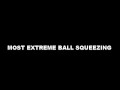 MOST EXTREME BALL SQUEEZING!!!