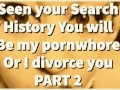 PART 2 Seen your Search History You will be my pornwhore or I divorce you