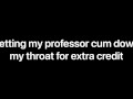 Letting my professor cum down my throat for extra credit (Audio Only) F4M