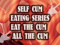 SELF CUM EATING SERIES EAT THE CUM ALL THE CUM
