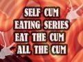 SELF CUM EATING SERIES EAT THE CUM ALL THE CUM