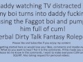 Daddy Watching TV turns into a hot fuck session with his faggot sissy boi. Verbal Dirty Talk Raw