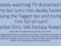 Daddy Watching TV turns into a hot fuck session with his faggot sissy boi. Verbal Dirty Talk Raw