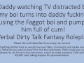Daddy Watching TV turns into a hot fuck session with his faggot sissy boi. Verbal Dirty Talk Raw