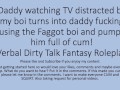 Daddy Watching TV turns into a hot fuck session with his faggot sissy boi. Verbal Dirty Talk Raw
