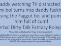 Daddy Watching TV turns into a hot fuck session with his faggot sissy boi. Verbal Dirty Talk Raw