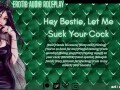 [Audio Roleplay] Hey Bestie, Let Me Suck Your Cock [Cum In My Mouth]