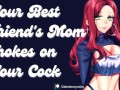 Your Best Friend's Mom is a Sexy MILF & She Wants Your Cock [Submissive slut]