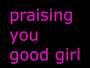 PRAISING YOU LIKE THE GOOD GIRL YOU ARE (PRAISING FETISH) audio roleplay