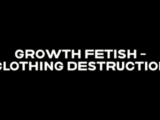 Growth fetish -Clothing destruction