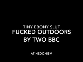 TINY EBONY SLUT FUCKED OUTDOORS BY TWO BBC AT HEDONISM