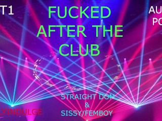 SISSY BOY FUCKED AFTER THE CLUB PART1 (AUDIO-ROLEPLAY) STRAIGHT MALE FUCKING SISSY/FEMBOY