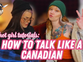 How to Talk like a Canadian - Hot Girl Tutorials