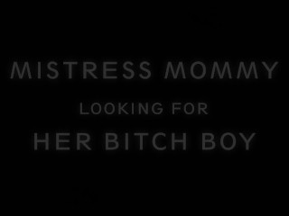 MISTRESS MOMMY LOOKING FOR HER BITCH BOY