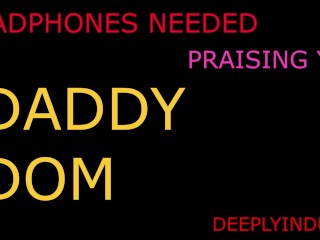 praise kink, dirty talk,daddy dom, intense, squirting, creaming, cumming hard, rough, dirty talking