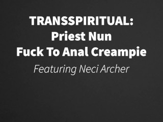 TRANSSPIRITUAL: Priest Nun Fuck With Neci Archer ABRIDGED