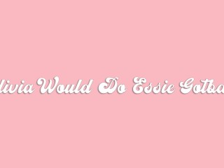 Olivia Would Do Essie Gotback