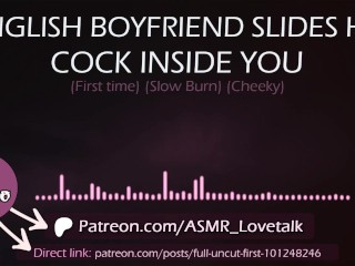 English Boyfriend slides his Cock inside You (first time) (AUDIO Porn for women)