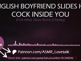 English Boyfriend slides his Cock inside You (first time) (AUDIO Porn for women)