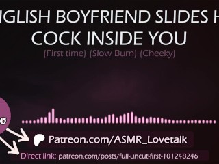 English Boyfriend slides his Cock inside You (first time) (AUDIO Porn for women)