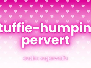 stuffie humping pervert (dirty talk only)