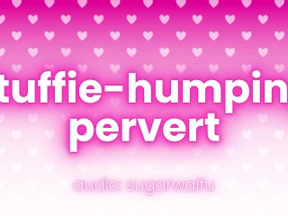 stuffie humping pervert (dirty talk only)
