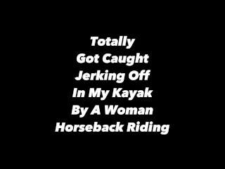 A Horseback Rider Caught Me With My Legs Spread Wide Jerking Off Behind My Wife In Our Tandem Kayak