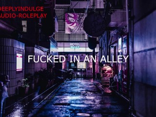DADDY DEGRADES AND FUCKS YOU IN AN ALLEYWAY MAKING YOU A GOOD WHORE (AUDIO ROLEPLAY)
