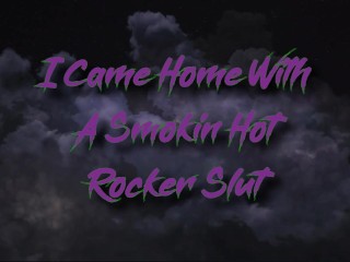 I Came Home With A Smokin Hot Rocker Slut
