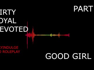 SUCH A GOOD GIRL YOU DIRTY DEVOTED LITTLE SLUT PART2 (AUDIO PORN)