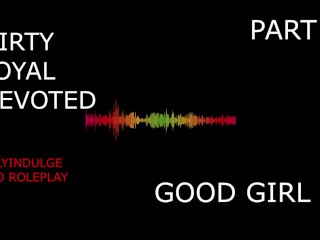 SUCH A GOOD GIRL YOU DIRTY DEVOTED LITTLE SLUT PART2 (AUDIO PORN)