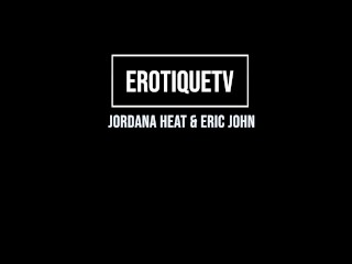 Erotique Entertainment - JORDANA HEAT long legged latina teen lover ERIC JOHN sex on ErotiqueTVLive