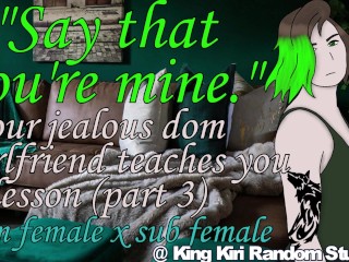 Your jealous dom girlfriend teaches you a lesson [part 3/dom x sub/nsfw/F4F/Lesbian ASMR rp]