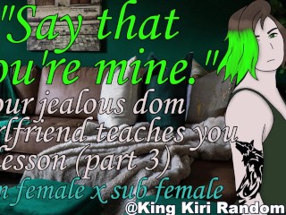 Your jealous dom girlfriend teaches you a lesson [part 3/dom x sub/nsfw/F4F/Lesbian ASMR rp]