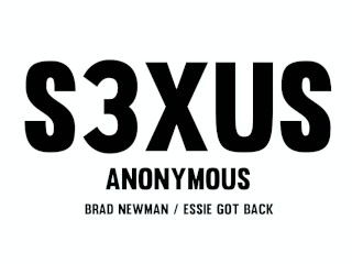 Do You Like Anonymous Sex - S3XUS - Essie Got_Back - Brad Newman