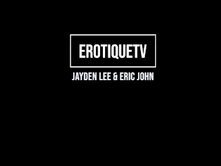 Erotique Entertainment - Contract Star JAYDEN LEE and ERIC JOHN ultimate intense live orgasmic sex