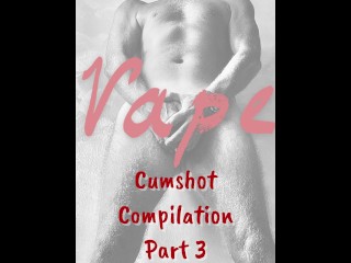 Vape huge cumshots compilation Part 3