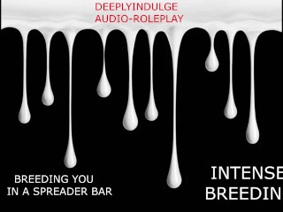 BREEDING YOU IN A SPREADER BAR (AUDIO STORY) INTENSE BREEDING AS I STRCH YOU OUT AND CREAMPIE YOU