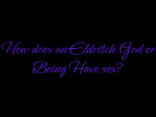 How does an Eldritch God or Deity Have Sex (Simulated Experience) (ASMR) (Moans)