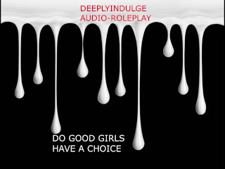 DO GOOD GIRLS REALLY HAVE A CHOICE (AUDIO PORN) ROLEPLAY ASMR JOI INTENSE GOOD GIRL TRAINING