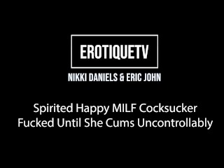 Erotique Entertainment - NIKKI DANIELS MILF Cocksucker Fucked To Uncontrollable Orgasms ERIC JOHN