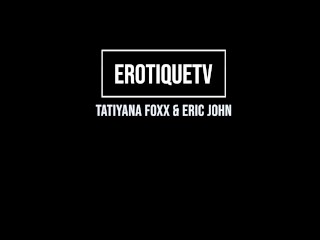 Erotique Entertainment - 21-year-old ebony TATIYANA FOXX Pound My Pussy Hard As You Want ERIC JOHN