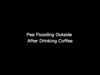 Pee Flooding Outside After Drinking Coffee