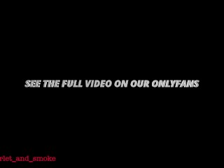 Scarlet Gets Her Pussy Eaten to Orgasm Before Sucking Cock and Fucking TEASER | SCARLET AND SMOKE